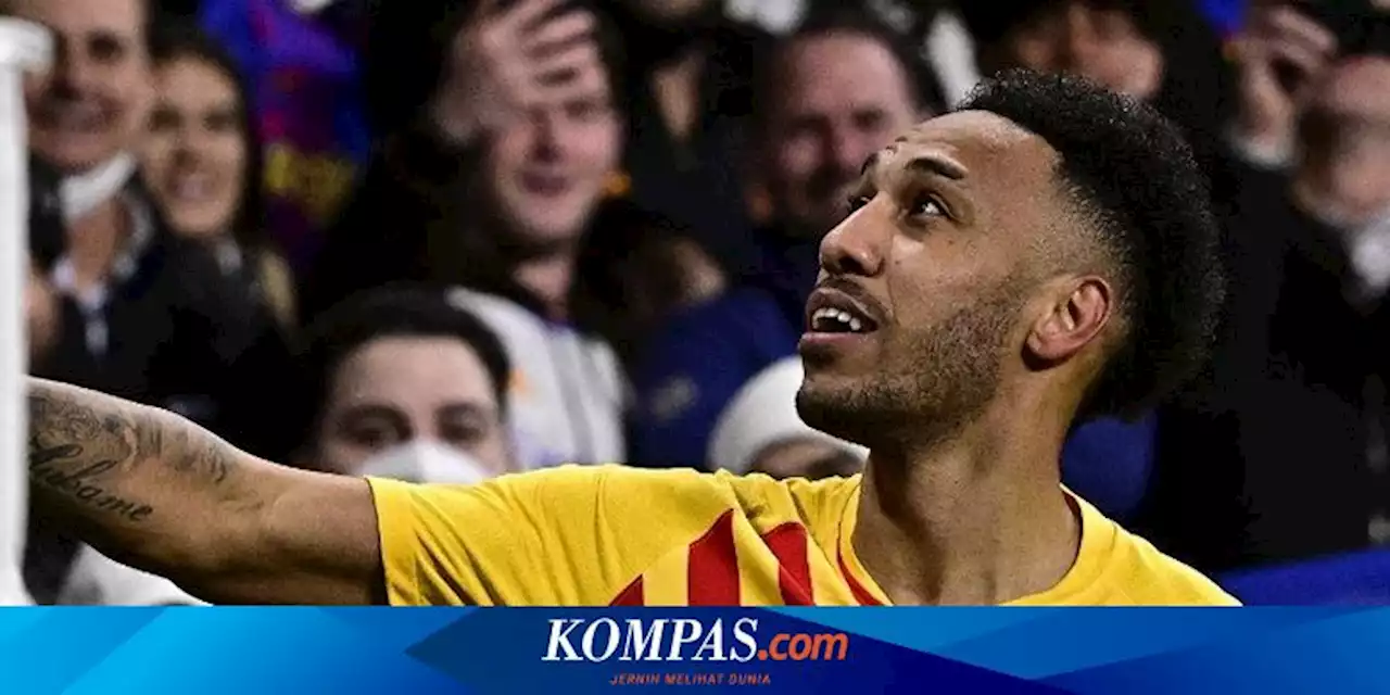 5 Fakta Menarik Real Madrid Vs Barcelona: Aubameyang 'Virus' bagi Los Blancos, Dembele Raja Assist 2022