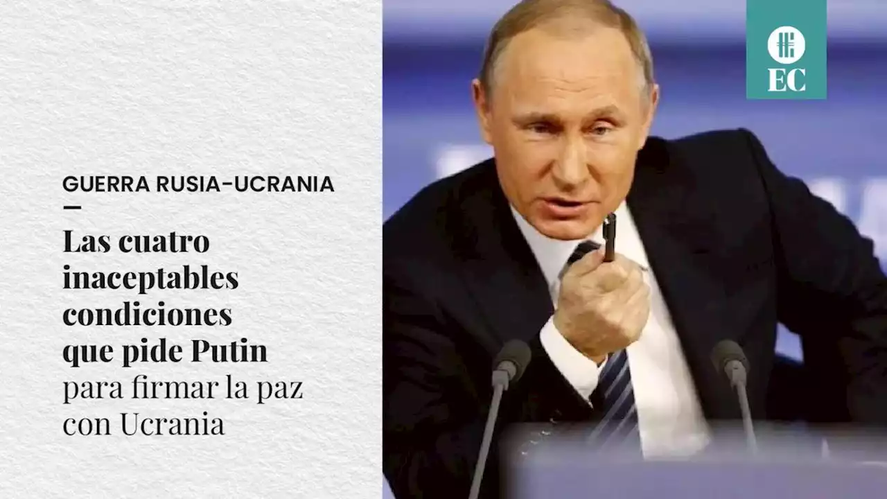 Las cuatro inaceptables condiciones que pide Putin para firmar la paz con Ucrania