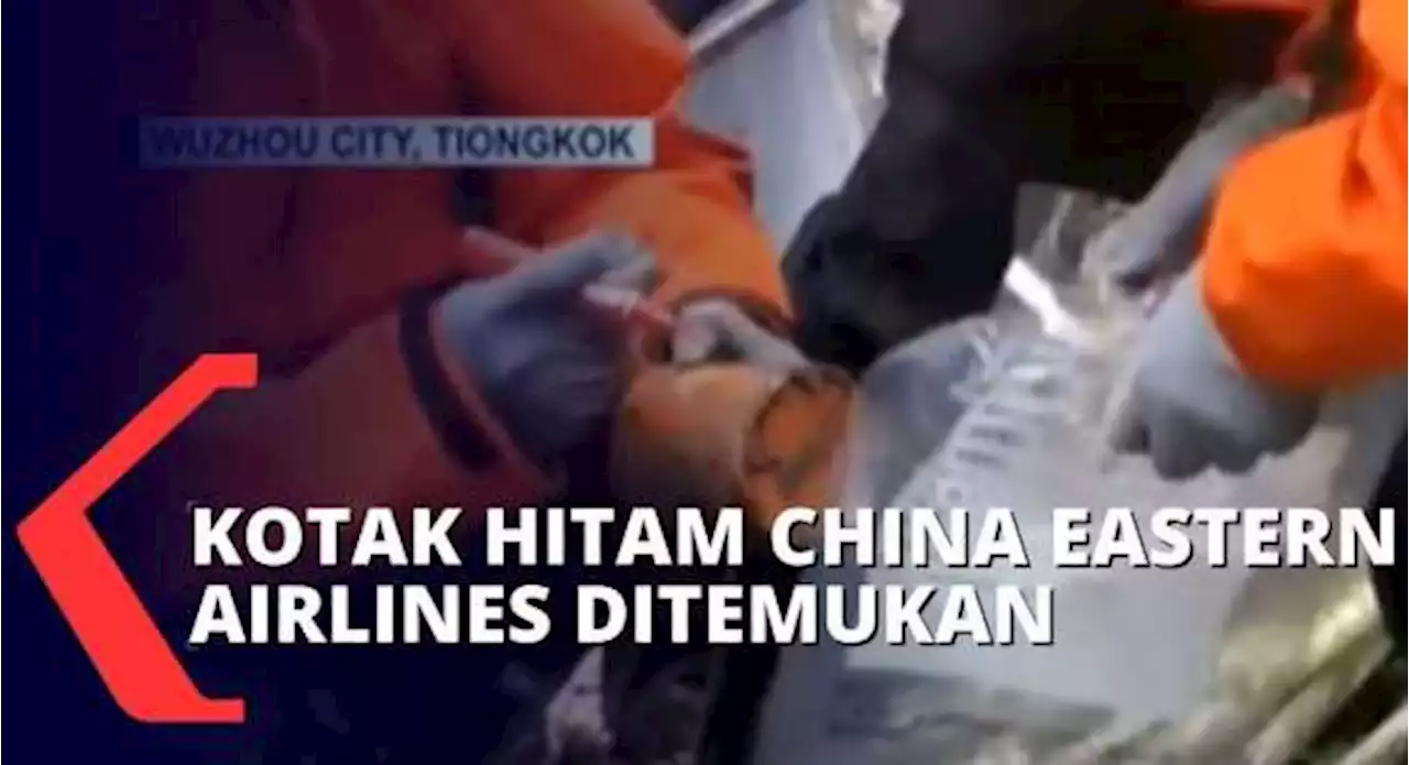 Setelah 2 Hari, Salah Satu Kotak Hitam China Eastern Airlines Ditemukan dalam Kondisi Rusak Parah