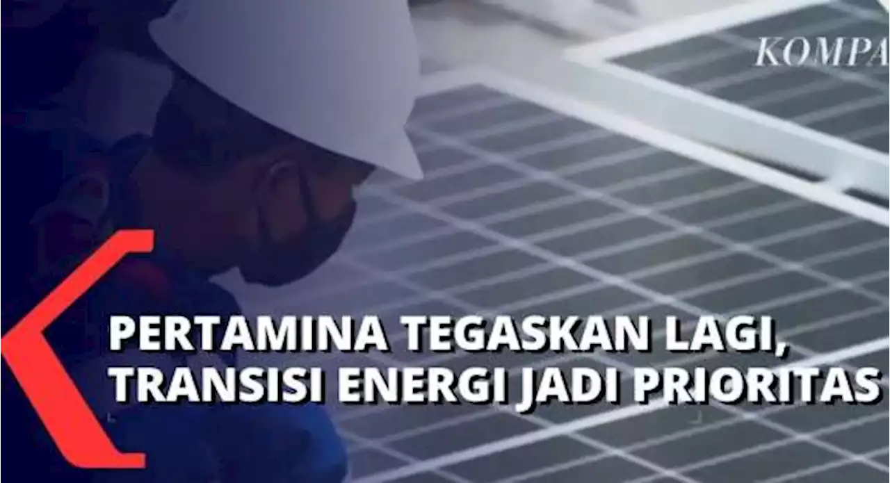 Tegaskan Komitmen, Pertamina Tetapkan Transisi Energi Jadi Prioritas Utama Perusahaan