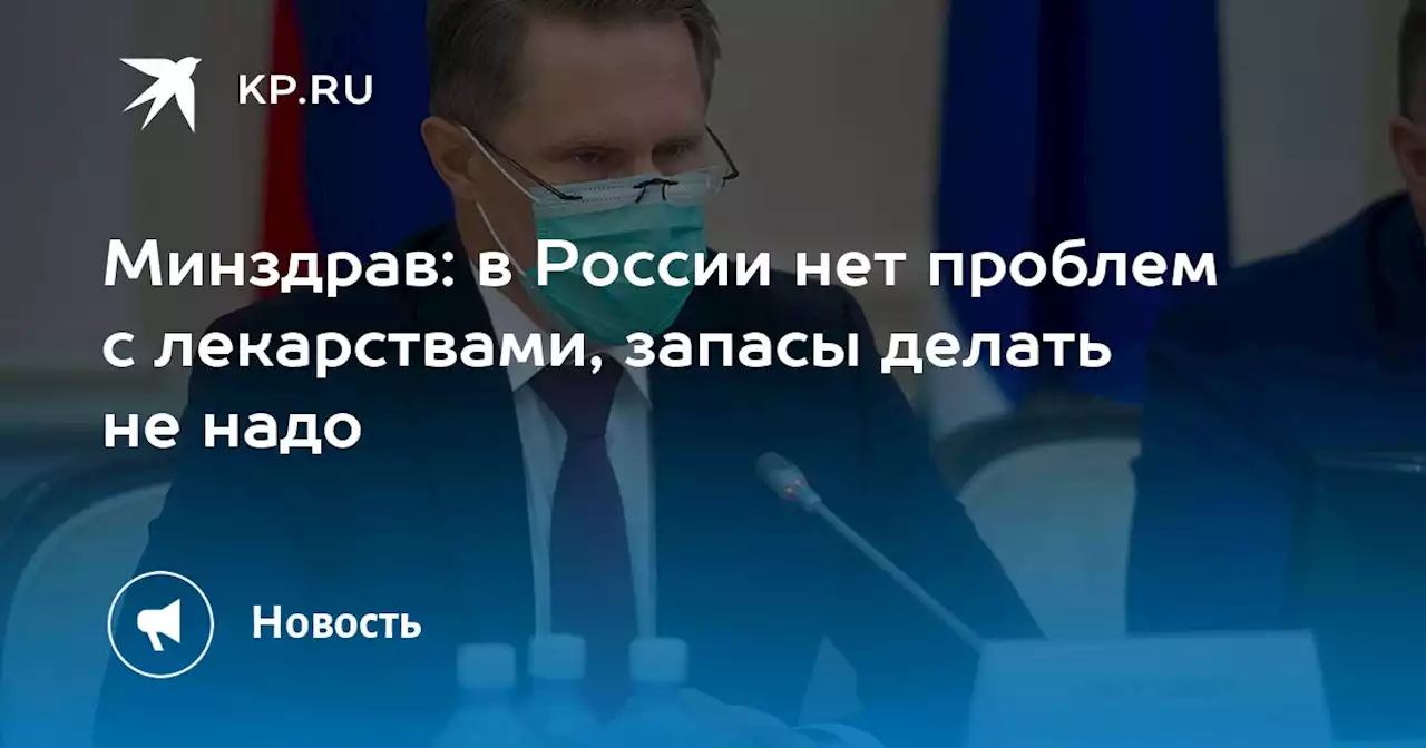 Минздрав: в России нет проблем с лекарствами, запасы делать не надо