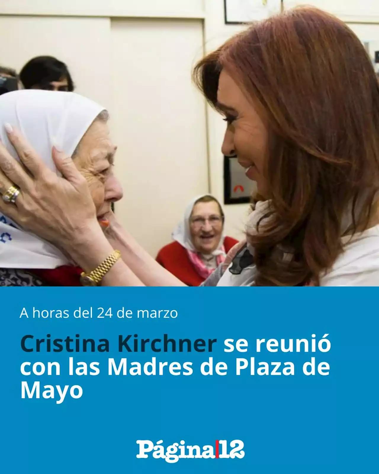 Cristina Kirchner se reunió con las Madres de Plaza de Mayo | A pocas horas de conmemorarse el Día Nacional por la Memoria, la Verdad y la Justicia