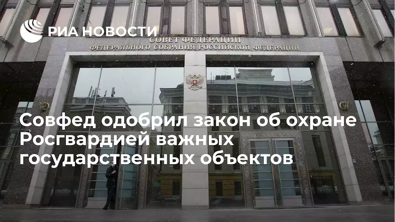 Совфед одобрил закон об охране Росгвардией важных государственных объектов