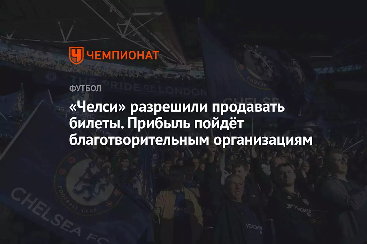 «Челси» разрешили продавать билеты. Прибыль пойдёт благотворительным организациям