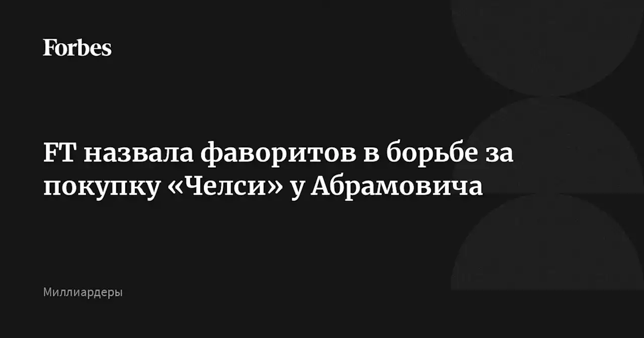 FT назвала фаворитов в борьбе за покупку «Челси» у Абрамовича