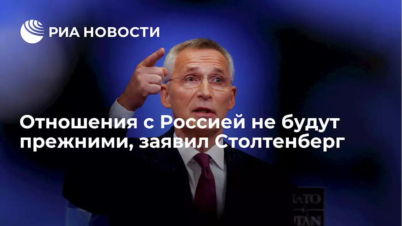 Отношения с Россией не будут прежними, заявил Столтенберг