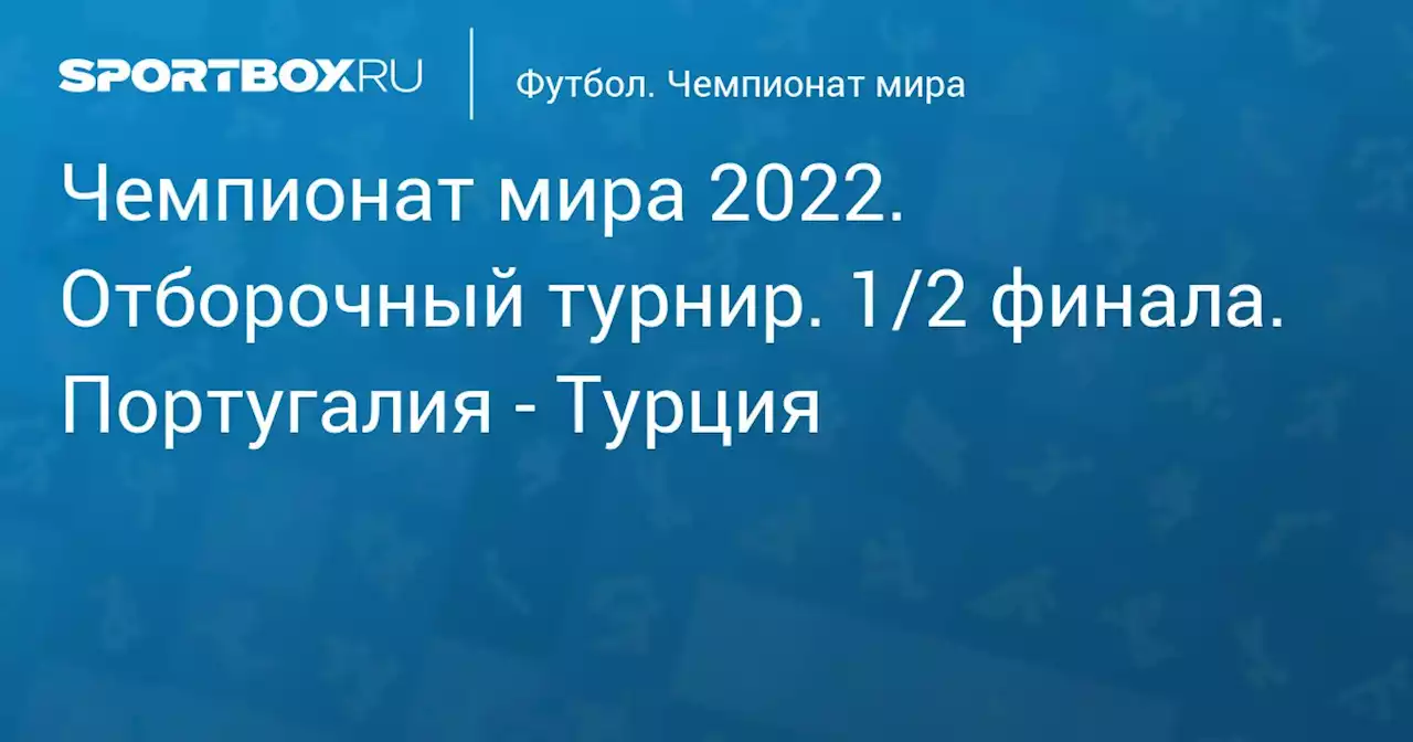 Футбол. Чемпионат мира 2022. Отборочный турнир. 1/2 финала. Португалия - Турция