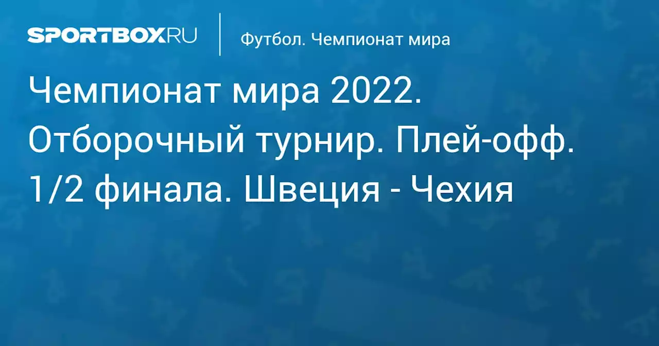 Футбол. Чемпионат мира 2022. Отборочный турнир. Плей-офф. 1/2 финала. Швеция - Чехия