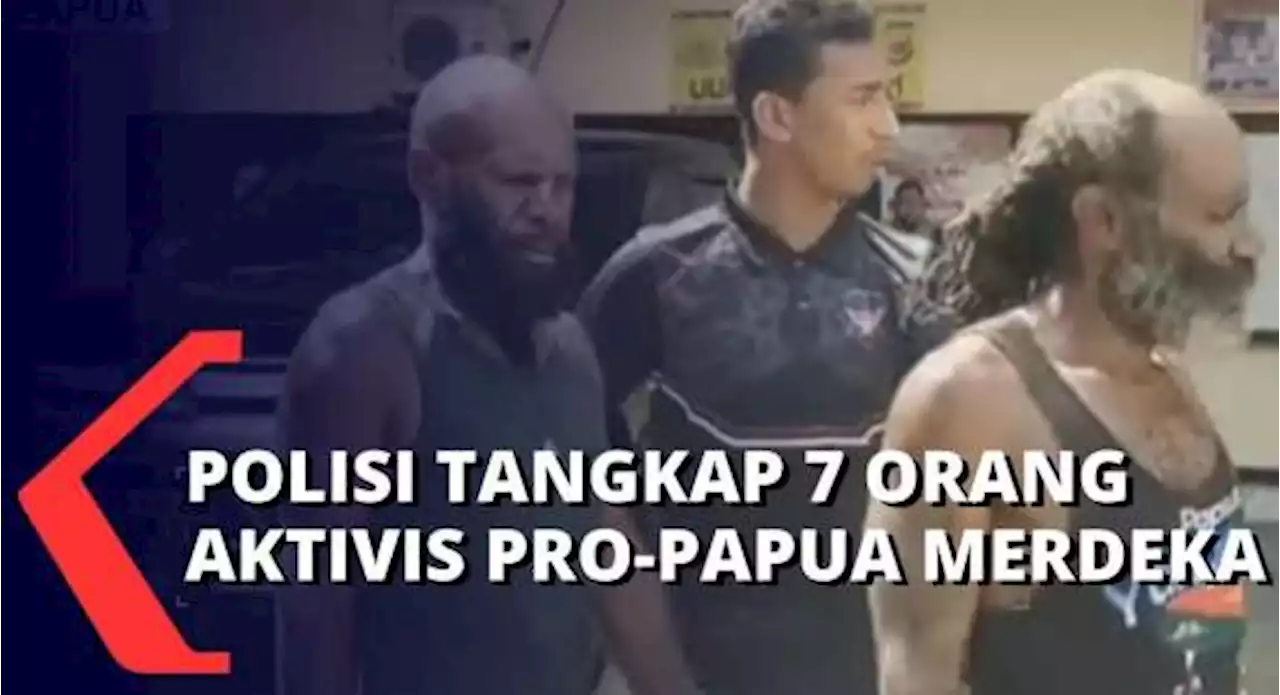 Polisi Tangkap 7 Orang Pro-Papua Merdeka, 2 Diantaranya Ketua Kelompok Pro-Kemerdekaan Papua!