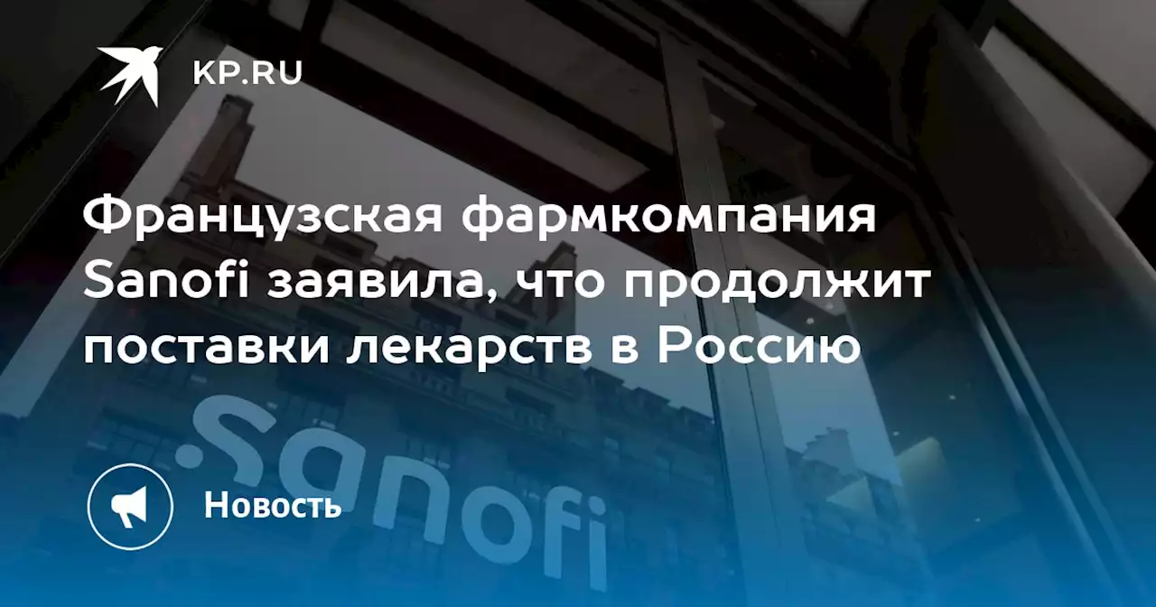 Французская фармкомпания Sanofi заявила, что продолжит поставки лекарств в Россию