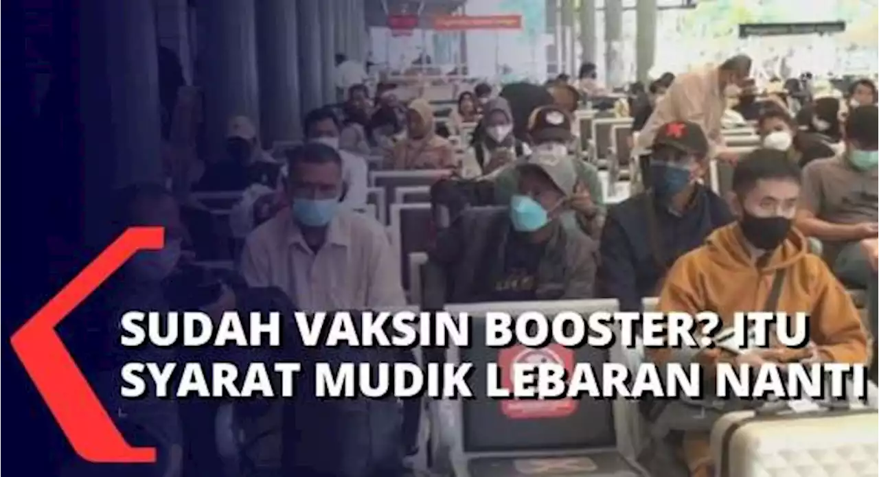 Ini Dia yang Perlu Kamu Perhatikan Jika Ingin Mudik Lebaran, Simak Berikut Ini!