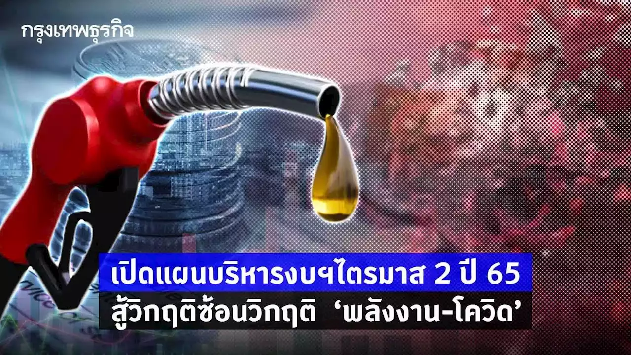 เปิดแผนบริหารงบฯไตรมาส 2 ปี 65 สู้วิกฤติซ้อนวิกฤติ 'พลังงาน-โควิด'