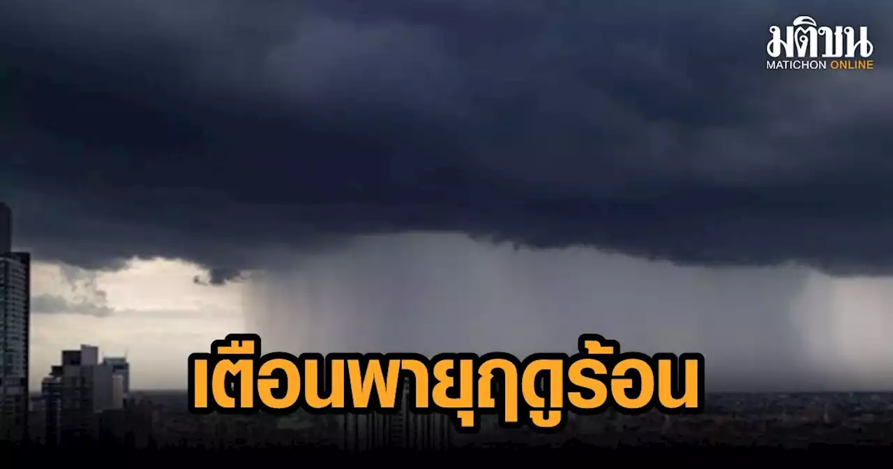 กรมอุตุฯ เตือน 27-28 มี.ค.นี้ ไทยตอนบนเจอพายุฤดูร้อน วันนี้ 6 จว.เสี่ยงภัยเจอฝน