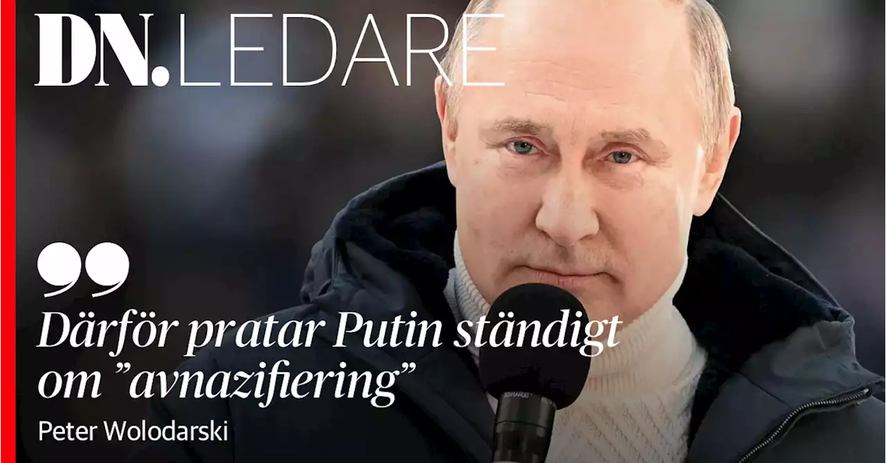 Peter Wolodarski: Därför pratar Putin ständigt om ”avnazifiering”