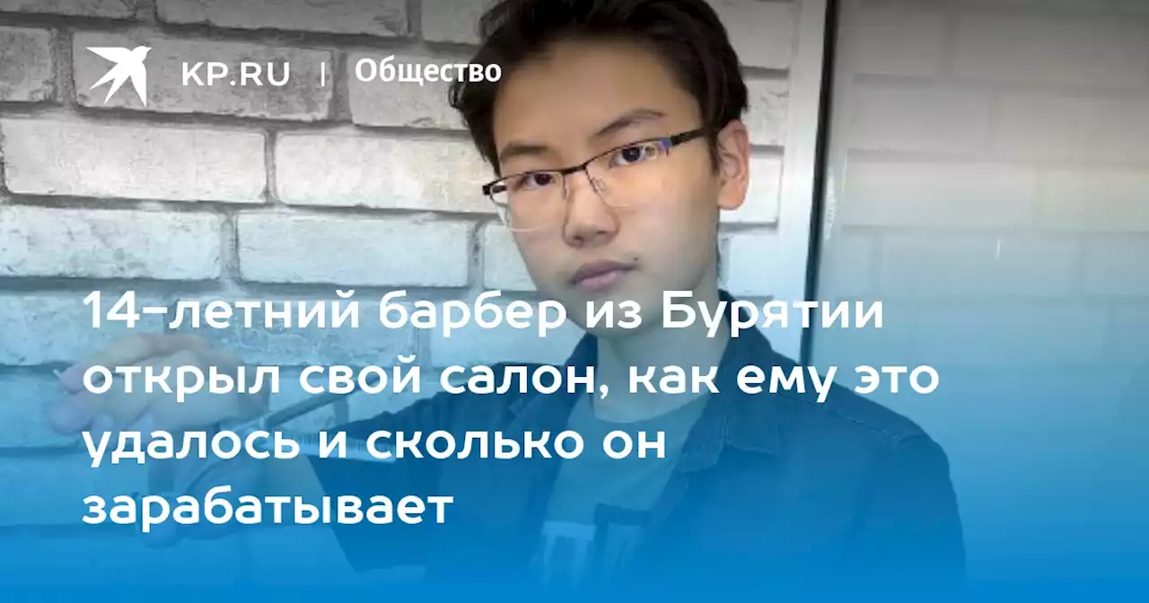 14-летний барбер из Бурятии открыл свой салон, как ему это удалось и сколько он зарабатывает