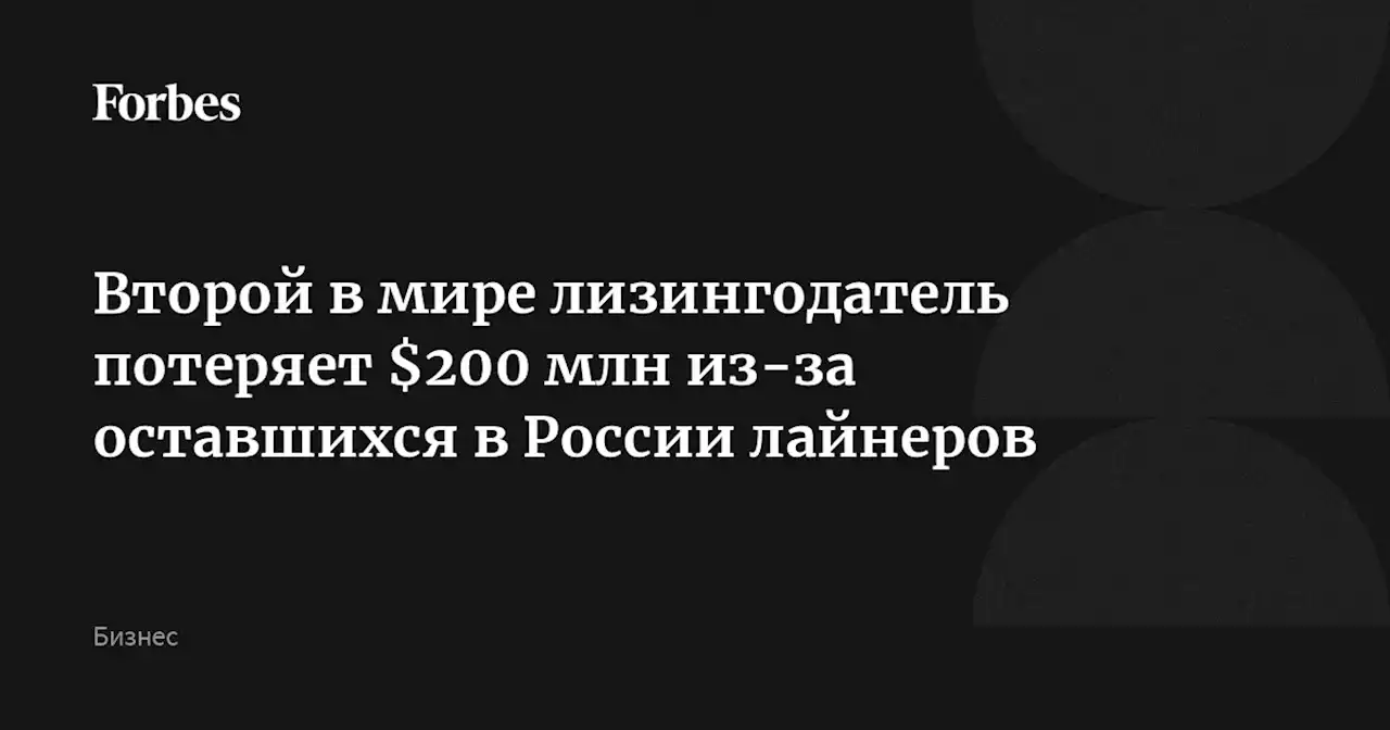 Второй в мире лизингодатель потеряет $200 млн из-за оставшихся в России лайнеров