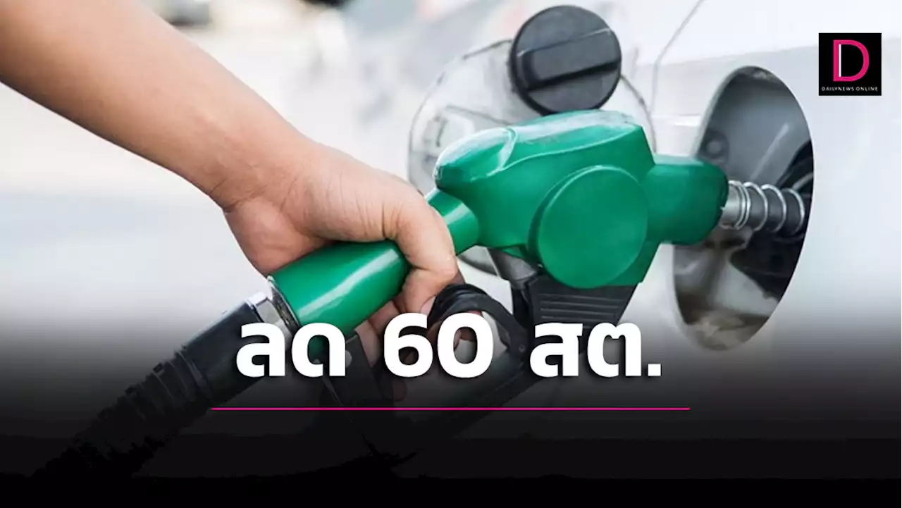 เริ่มลดแล้ว!อย่าเพิ่งแวะปั๊ม 'เบนซิน-โซฮอล์'ลด 60สต. มีผลพรุ่งนี้ตี 5 | เดลินิวส์