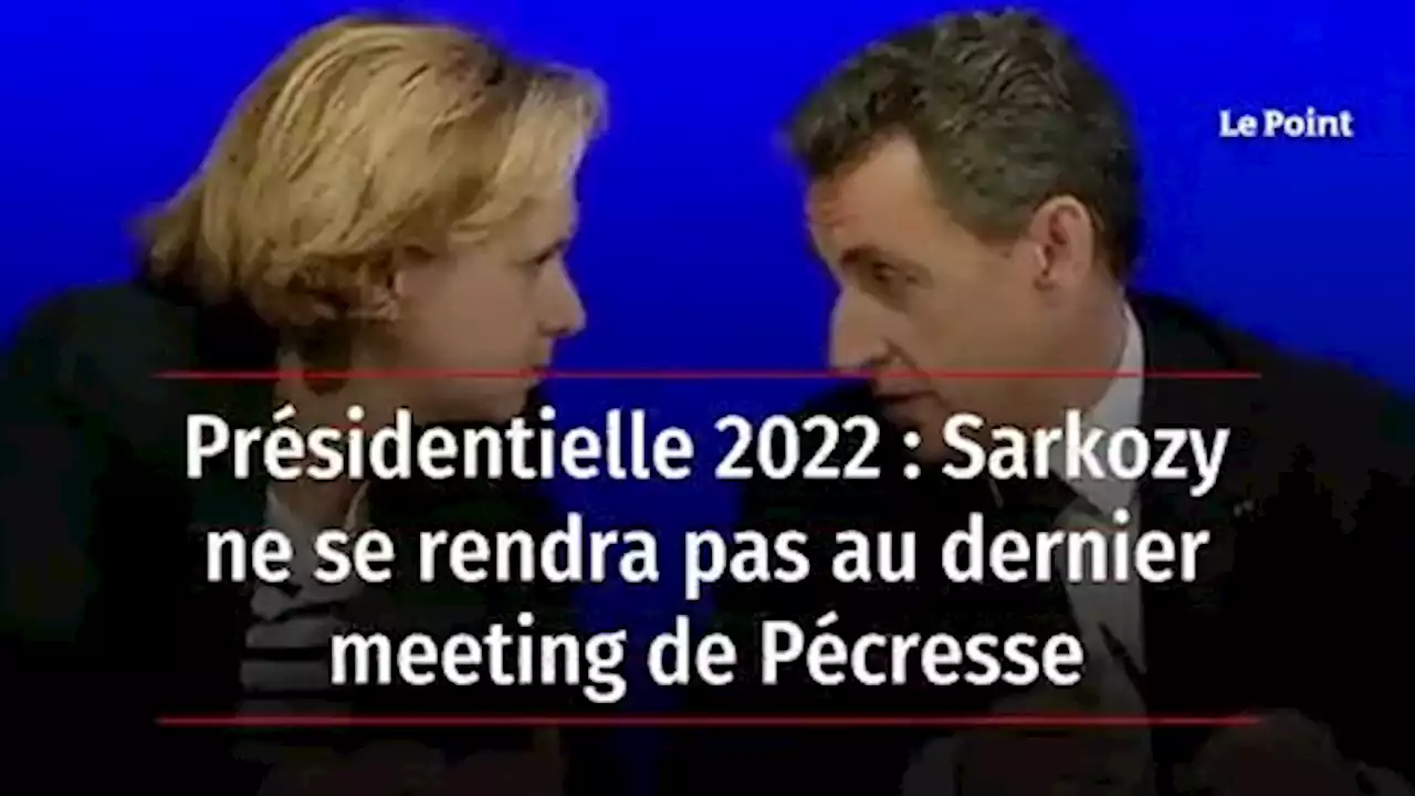 Présidentielle 2022 : Sarkozy ne se rendra pas au dernier meeting de Pécresse