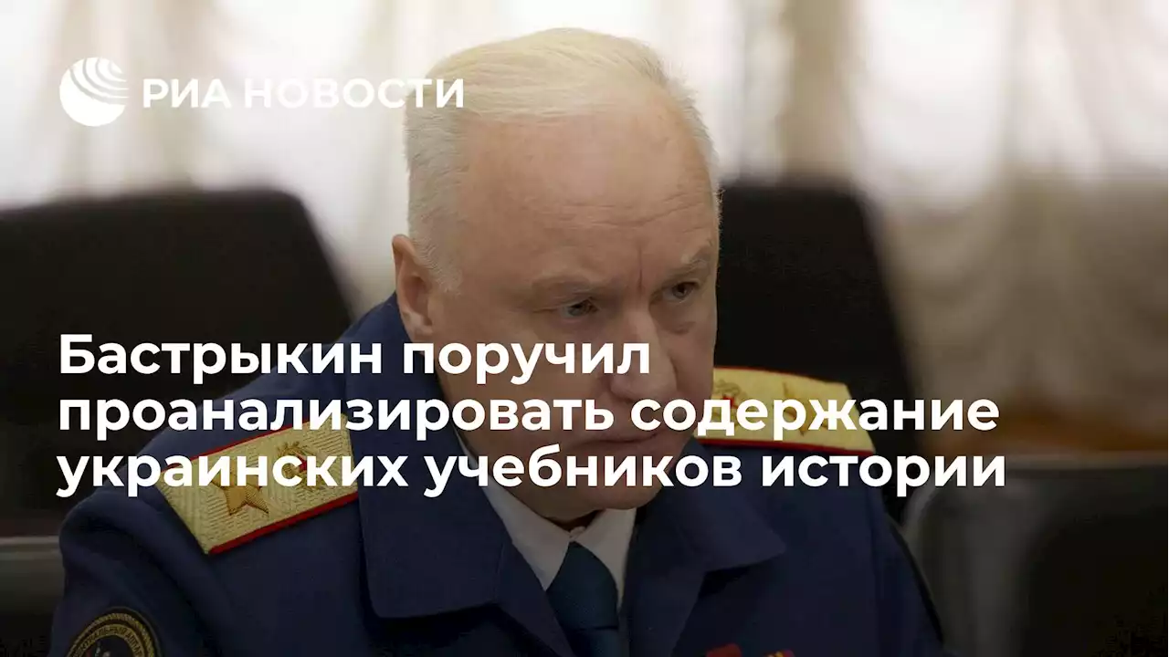 Бастрыкин поручил проанализировать содержание украинских учебников истории
