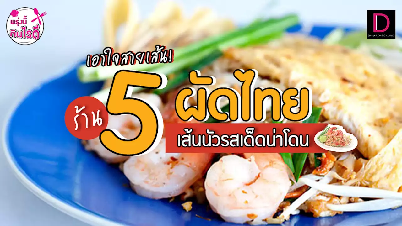 เอาใจสายเส้น!พาส่อง 5ร้านผัดไทย เส้นนัวรสเด็ดน่าโดน | เดลินิวส์