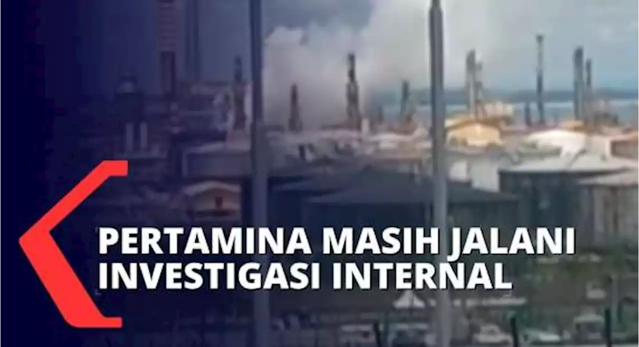 Pertamina Masih Investigasi Penyebab dan Kerugian Pasca Kebakaran Kilang Minyak di Balikpapan