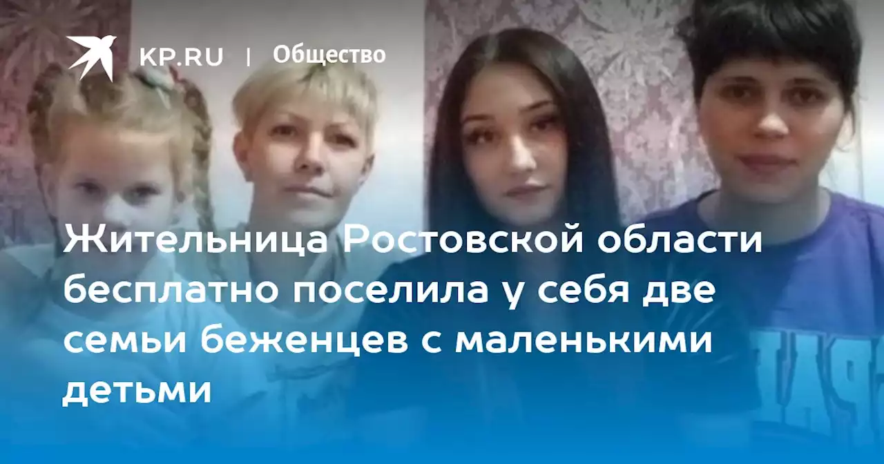 Жительница Ростовской области бесплатно поселила у себя две семьи беженцев с маленькими детьми