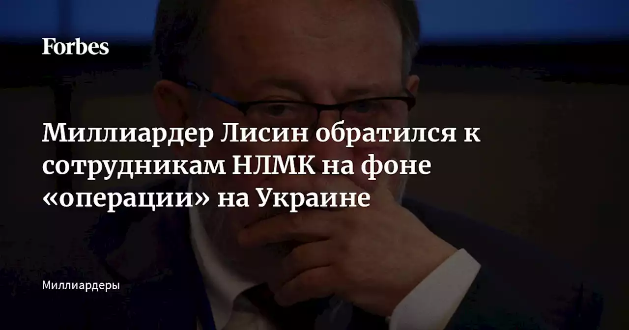 Миллиардер Лисин обратился к сотрудникам НЛМК на фоне «операции» на Украине