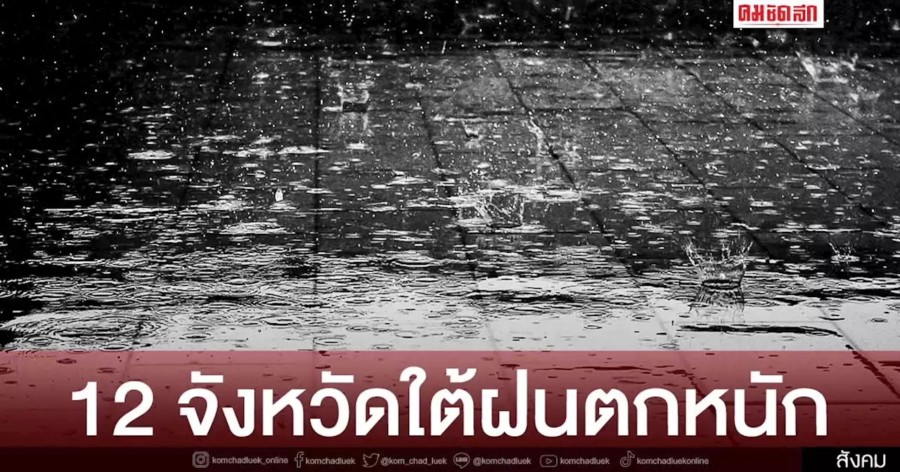 'พยากรณ์อากาศวันนี้' เตือน 12 จว.ใต้ 'ฝนตกหนัก' ร้อยละ 40 ตอนบนฝนตกเล็กน้อย