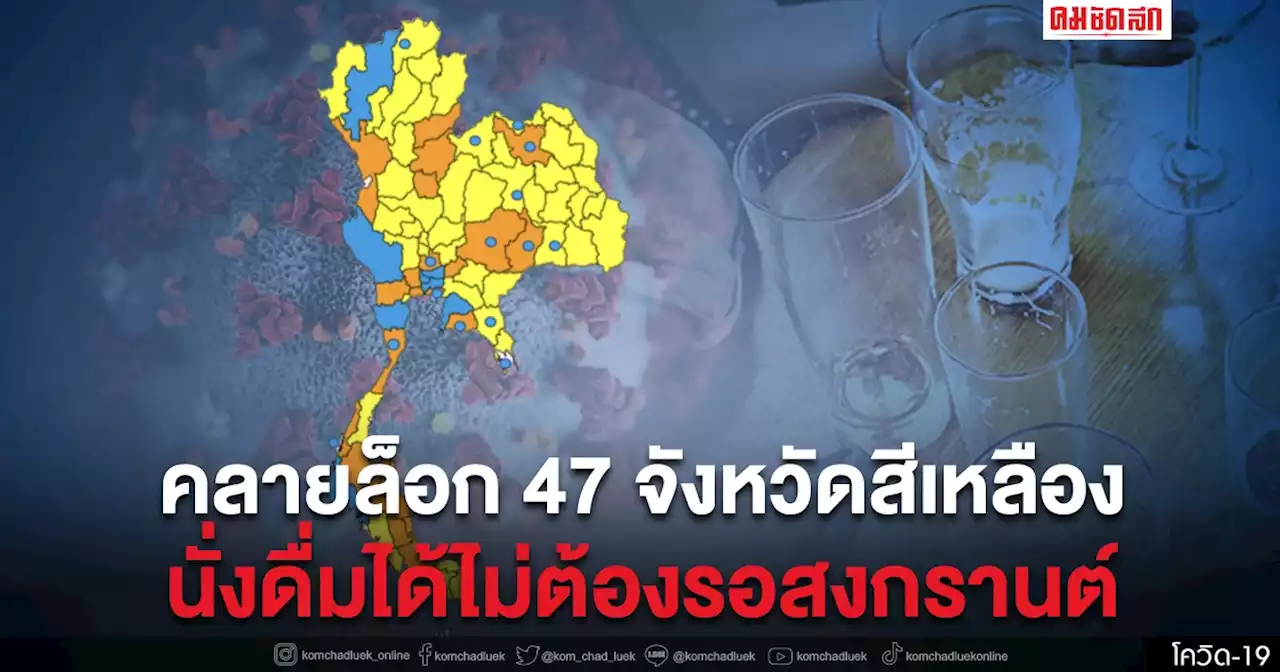 ศบค.'ปรับสีพื้นที่คุมโควิด' คลายล็อก 47 จังหวัดสีเหลืองนั่งดื่มในร้านได้