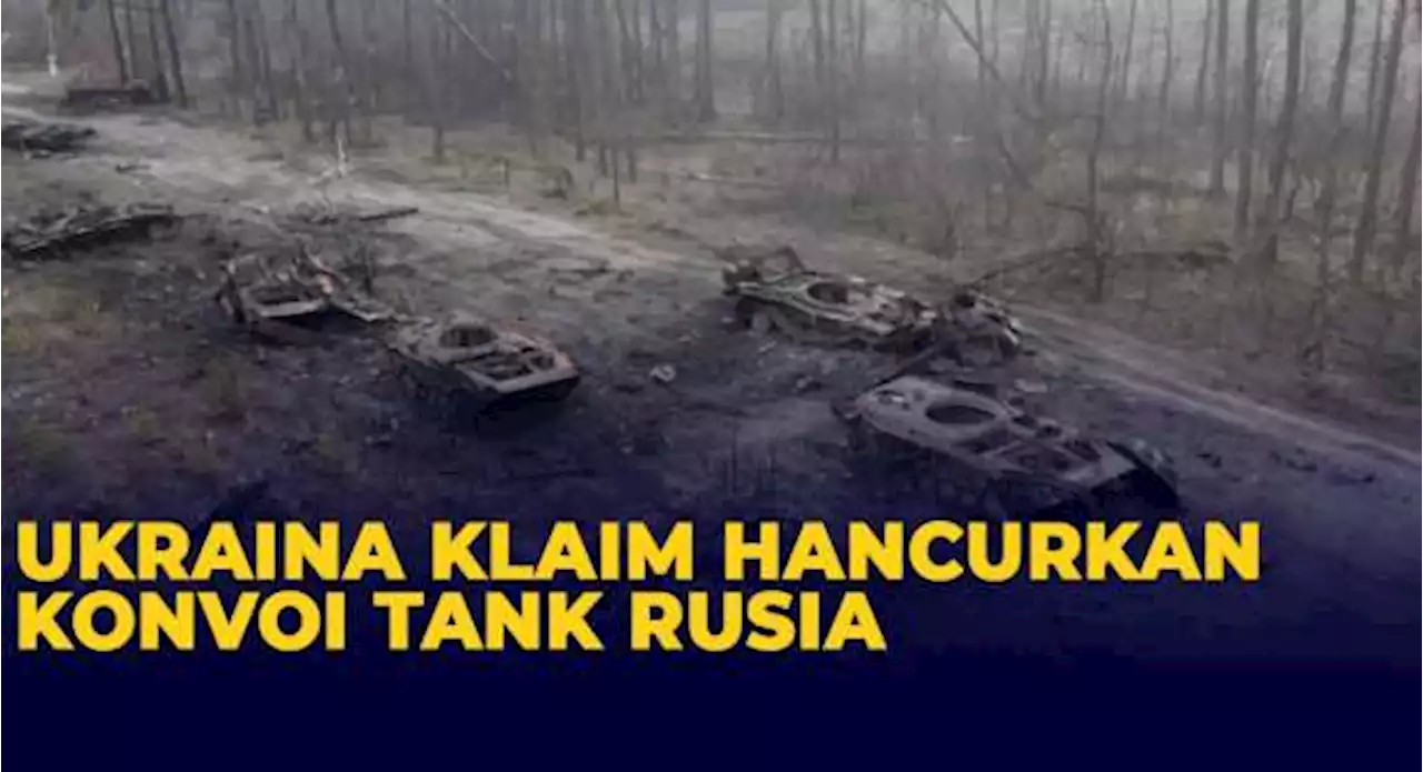 Ukraina Klaim Hancurkan Konvoi Tank Rusia di Dekat Kyiv