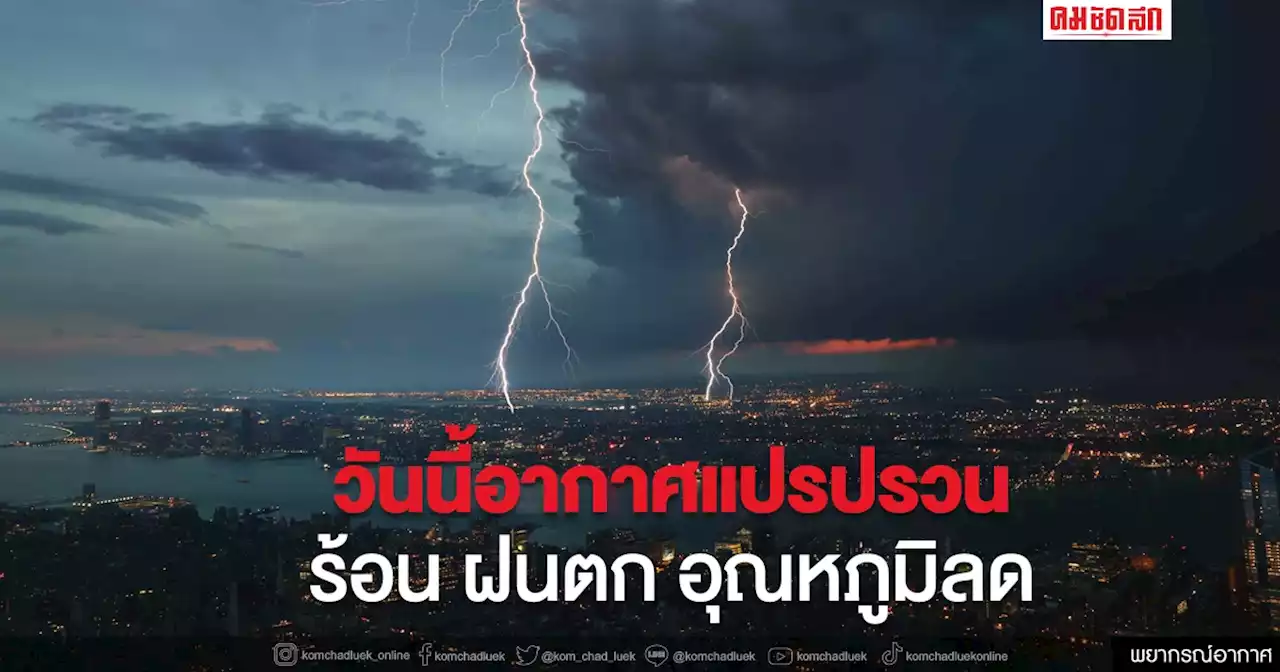 'พยากรณ์อากาศวันนี้' ระวังอากาศแปรปรวน อากาศร้อน ฝนตก อุณหภูมิลด 2-7 องศา