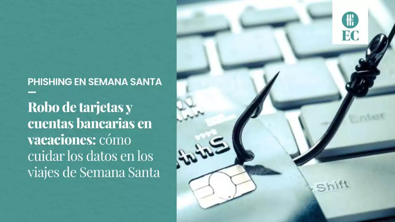 Robo de tarjetas y cuentas bancarias en vacaciones: c�mo cuidar los datos en los viajes de Semana Santa