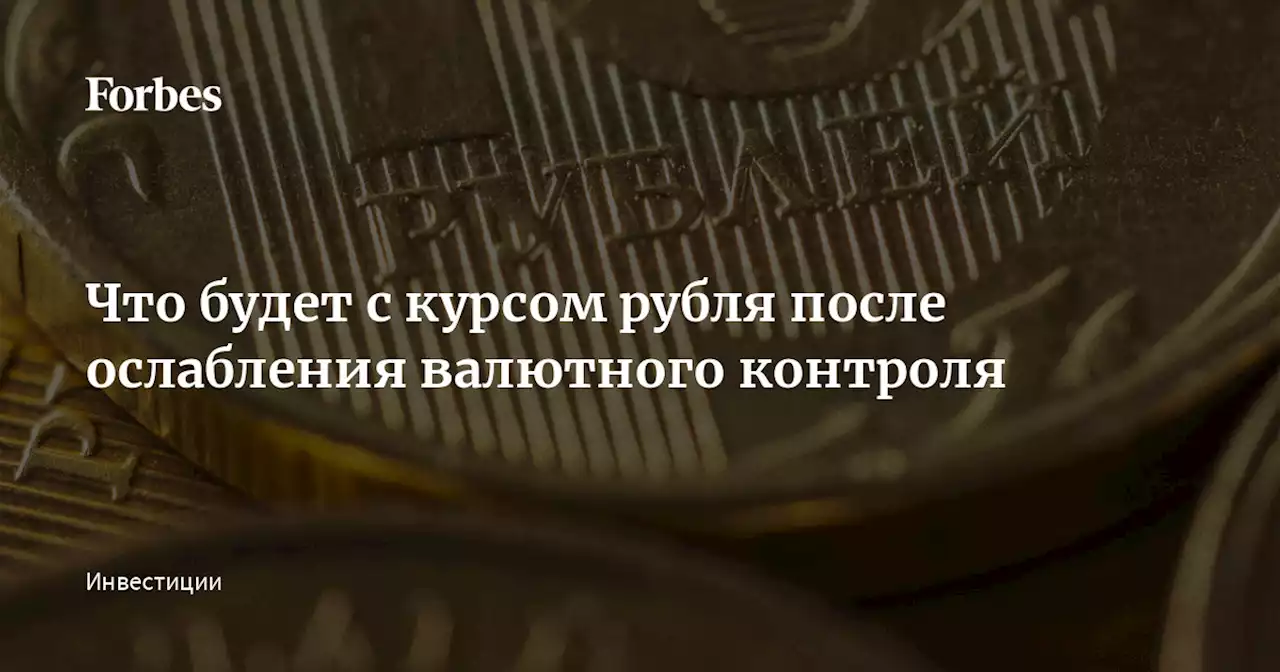 Что будет с курсом рубля после ослабления валютного контроля