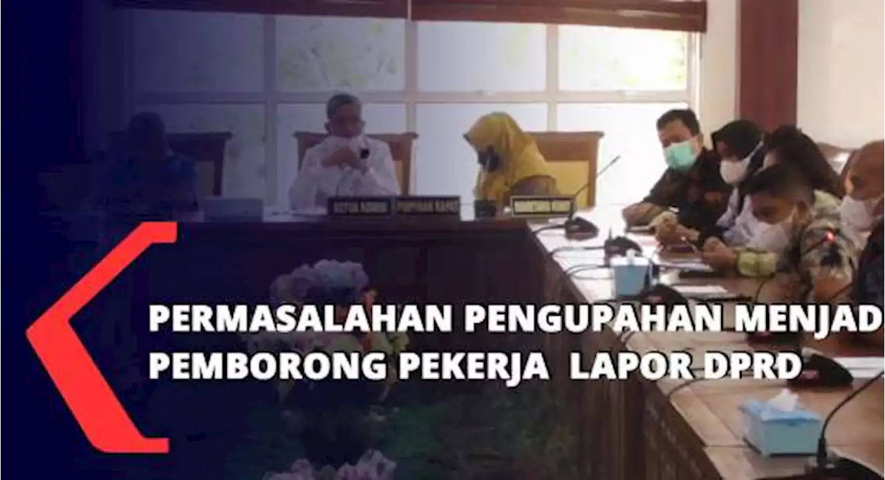 Permasalahan Pengupahan Permanen Menjadi Pemborong Pekerja Lapor DPRD