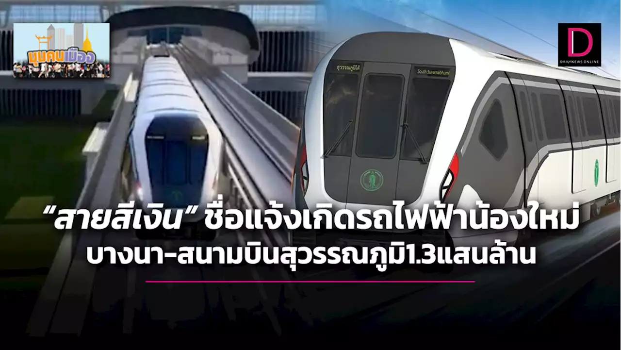 “สายสีเงิน”ชื่อแจ้งเกิดรถไฟฟ้าน้องใหม่ บางนา-สนามบินสุวรรณภูมิ1.3แสนล้าน | เดลินิวส์