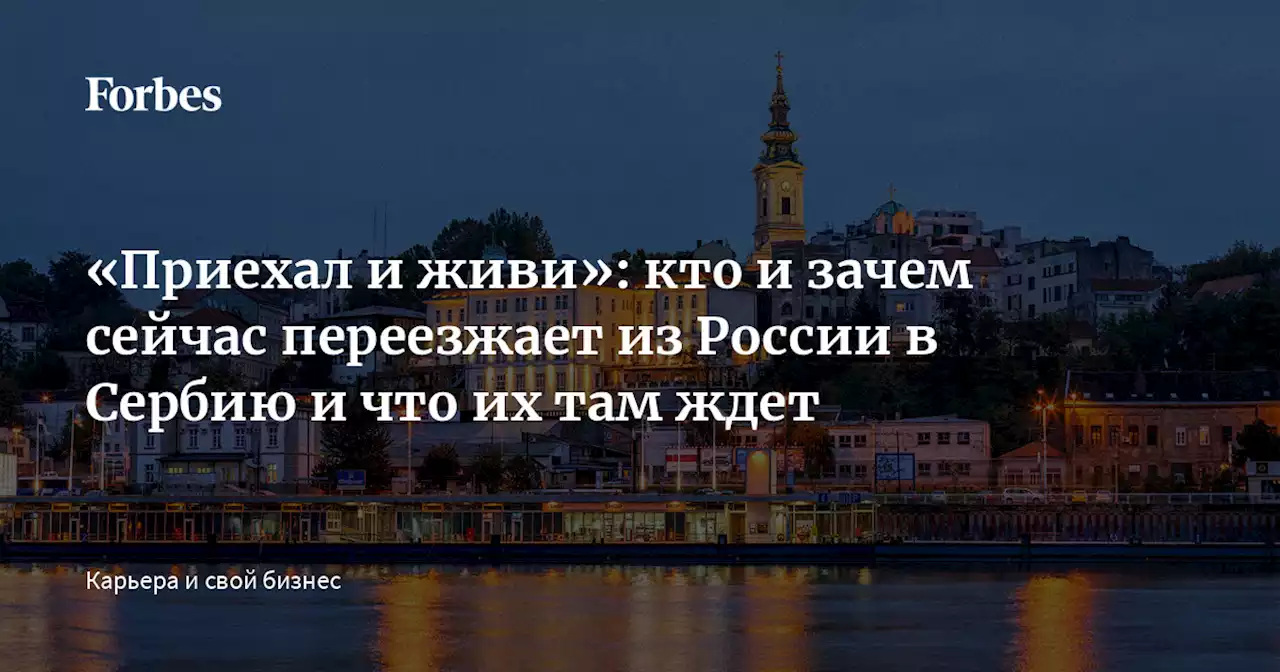 «Приехал и живи»: кто и зачем сейчас переезжает из России в Сербию и что их там ждет