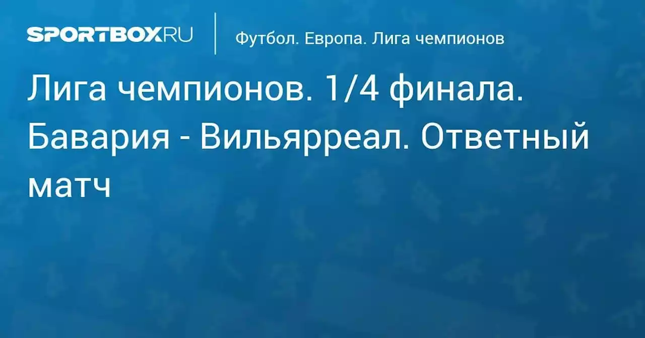 Футбол. Лига чемпионов. 1/4 финала. Бавария - Вильярреал. Ответный матч