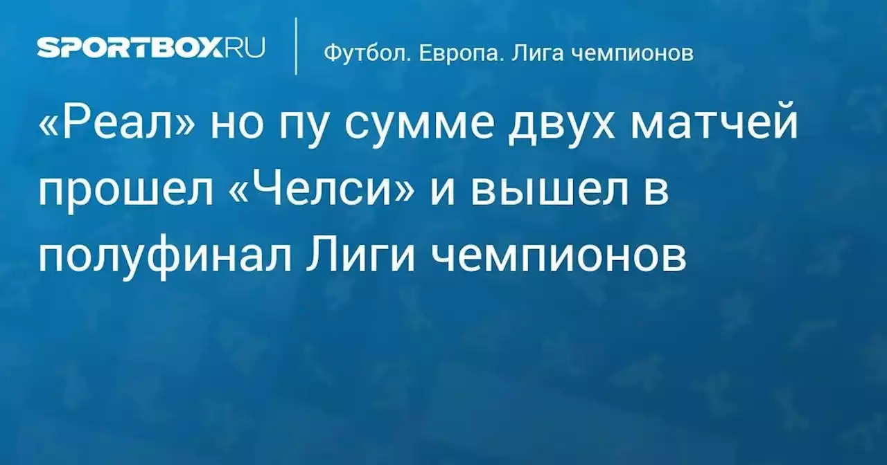 Футбол. «Реал» по сумме двух матчей прошел «Челси» и вышел в полуфинал Лиги чемпионов