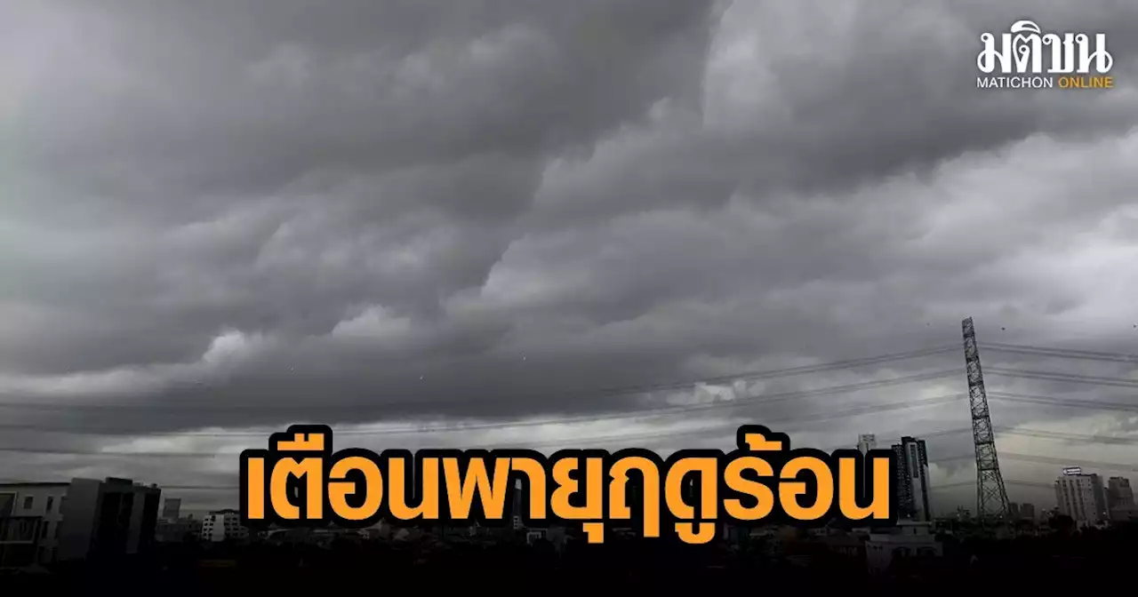 กรมอุตุฯ ออกประกาศเตือนพายุฤดูร้อน ฉ.1 ไทยเจอ ฝนตกหนัก-ฟ้าผ่า 16-18 เม.ย.นี้