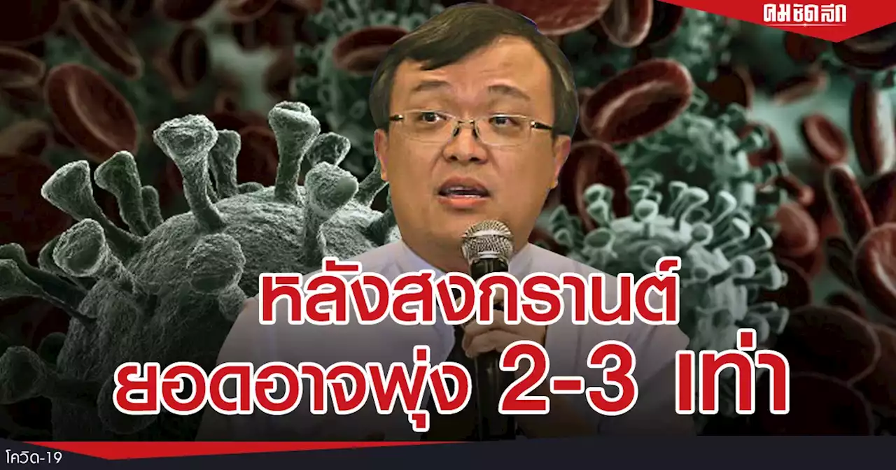 'หมอธีระ' มองไทยประมาท ทำติดเชื้อสูงต่อเนื่อง คาดหลังสงกรานต์พุ่ง 2-3 เท่า