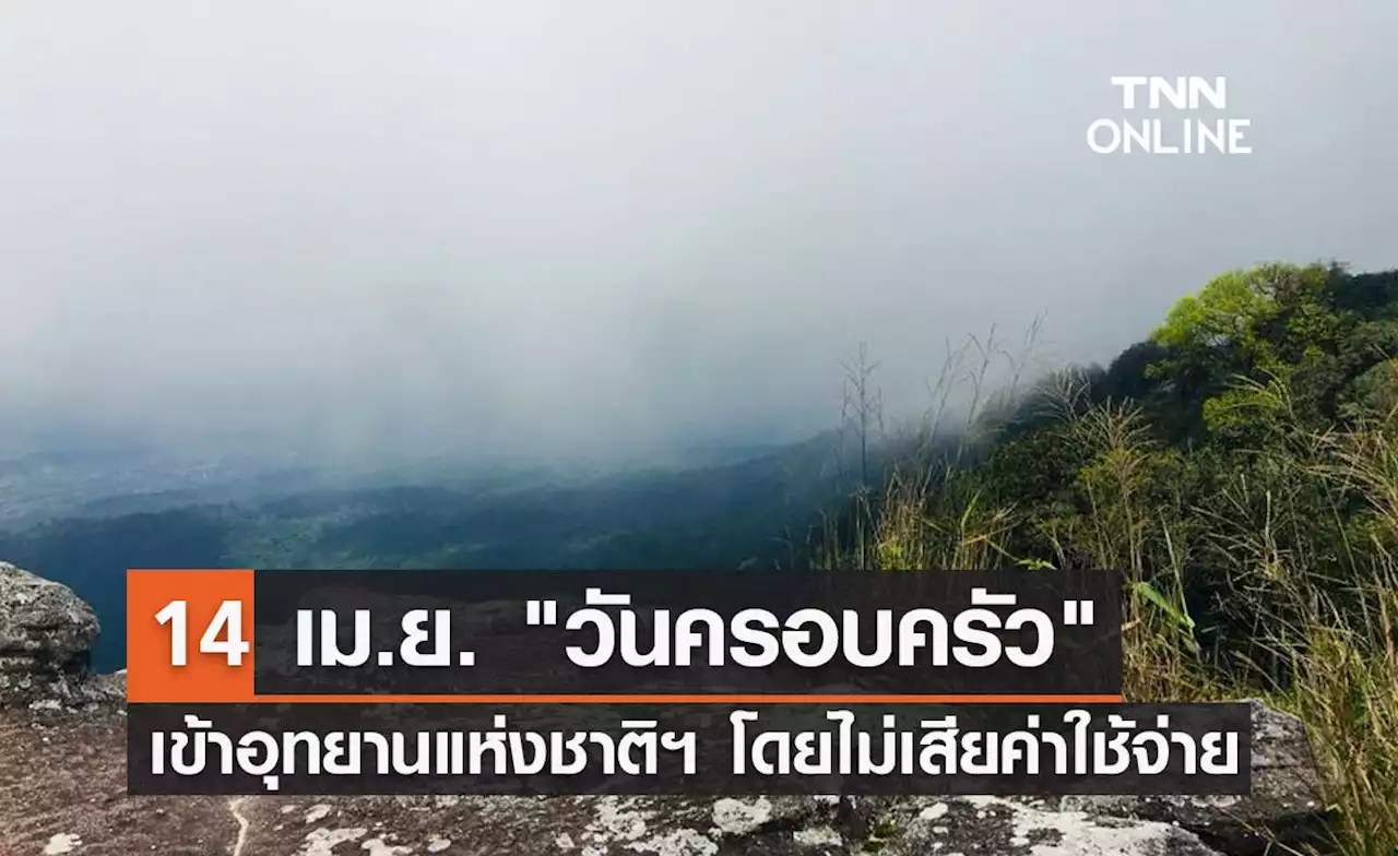 สงกรานต์ 2565 '14 เม.ย. วันครอบครัว' เที่ยวอุทยานฯไม่เสียค่าใช้จ่าย