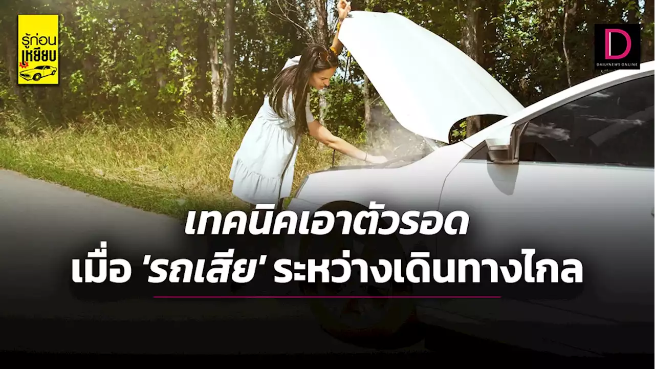 เทคนิคเอาตัวรอด เมื่อ 'รถเสีย' ระหว่างเดินทางไกล | เดลินิวส์