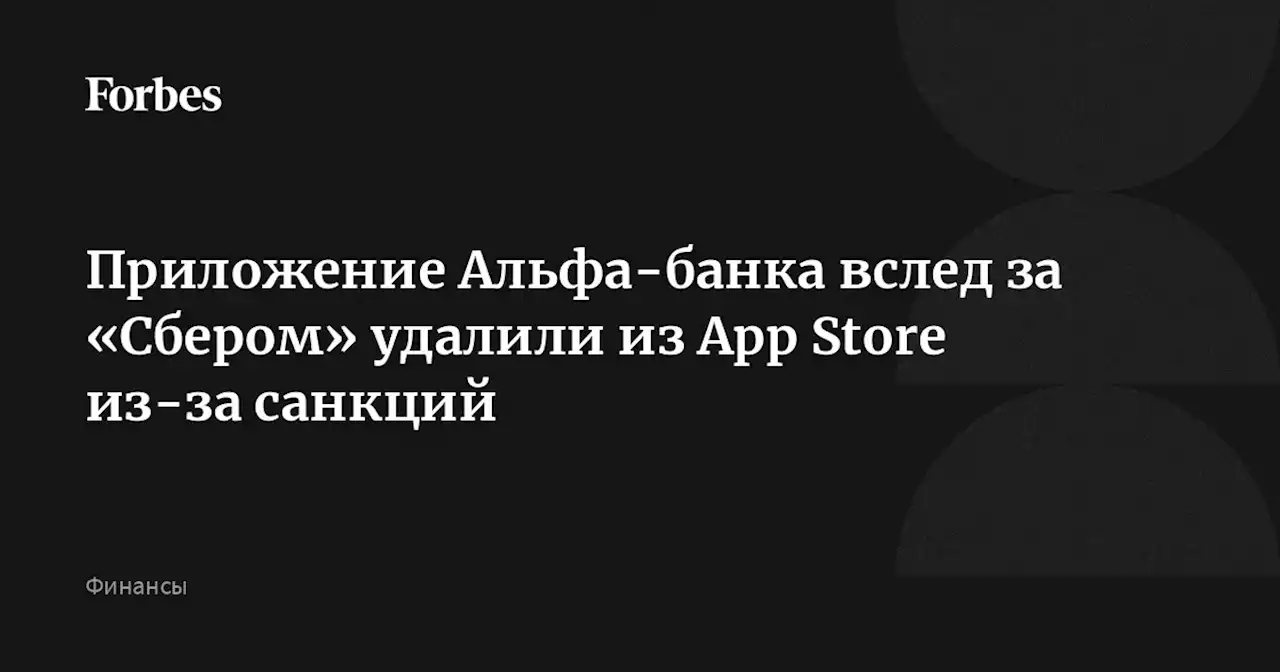 Приложение Альфа-банка вслед за «Сбером» удалили из App Store из-за санкций