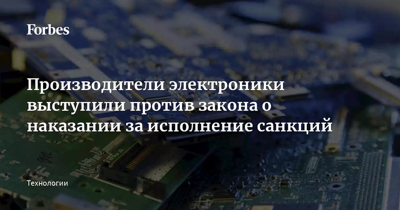 Производители электроники выступили против закона о наказании за исполнение санкций