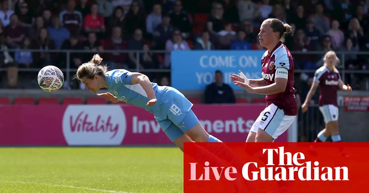 West Ham v Manchester City: Women’s FA Cup semi-final – live!