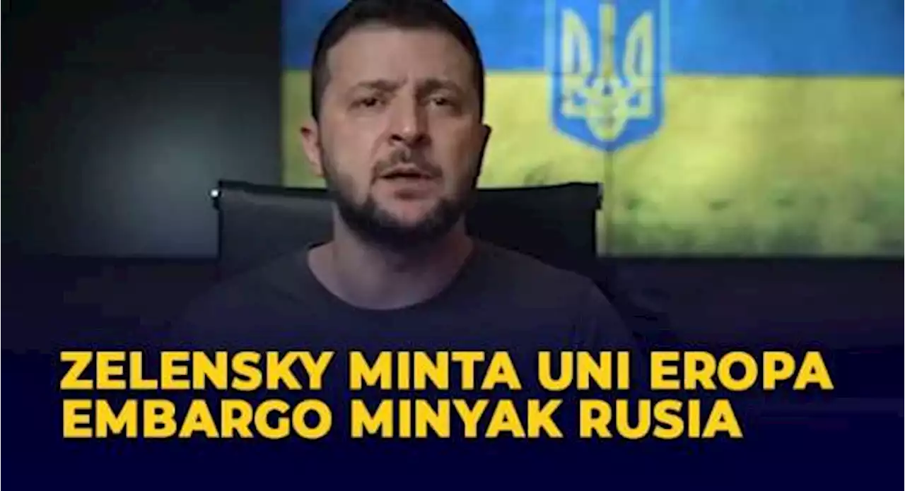 Zelensky Minta Uni Eropa Embargo Minyak Rusia: Demi Hentikan Perang