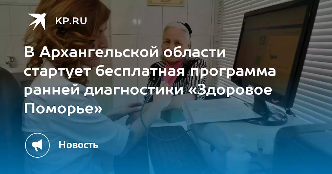 В Архангельской области стартует бесплатная программа ранней диагностики «Здоровое Поморье»