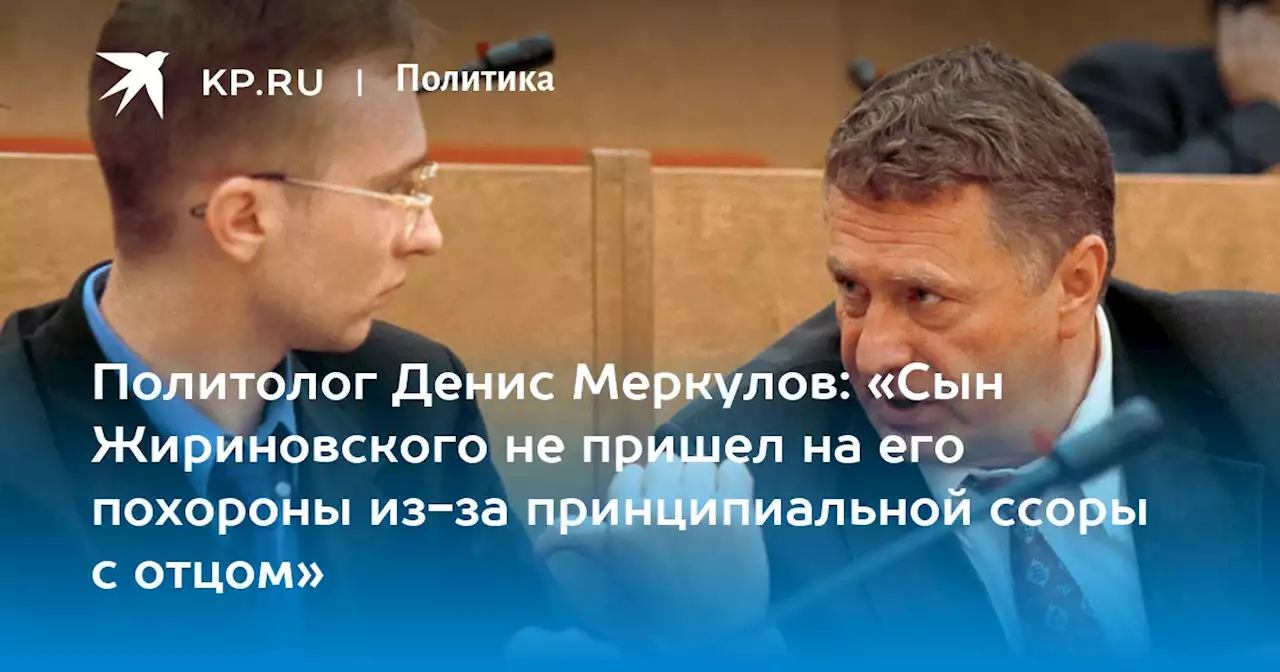 Политолог Денис Меркулов: «Сын Жириновского не пришел на его похороны из-за принципиальной ссоры с отцом»