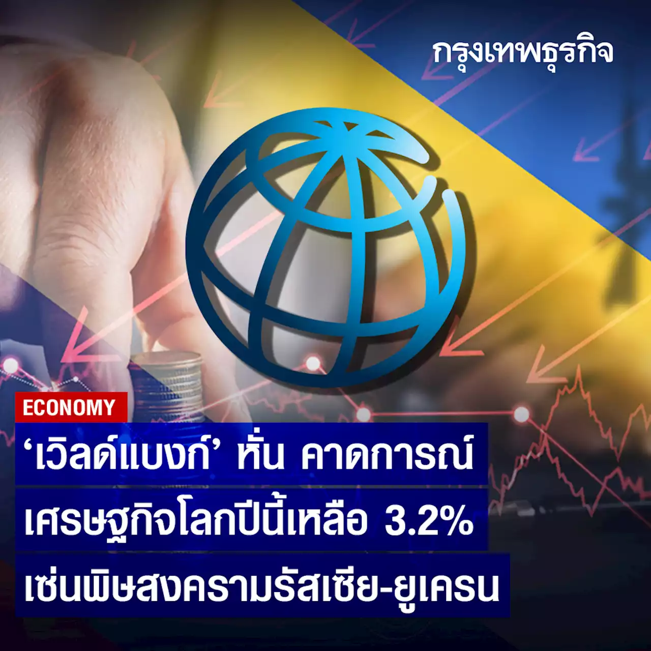 เวิลด์แบงก์หั่นคาดการณ์ศก.โลกปีนี้เหลือ 3.2% เซ่นพิษสงครามรัสเซีย-ยูเครน