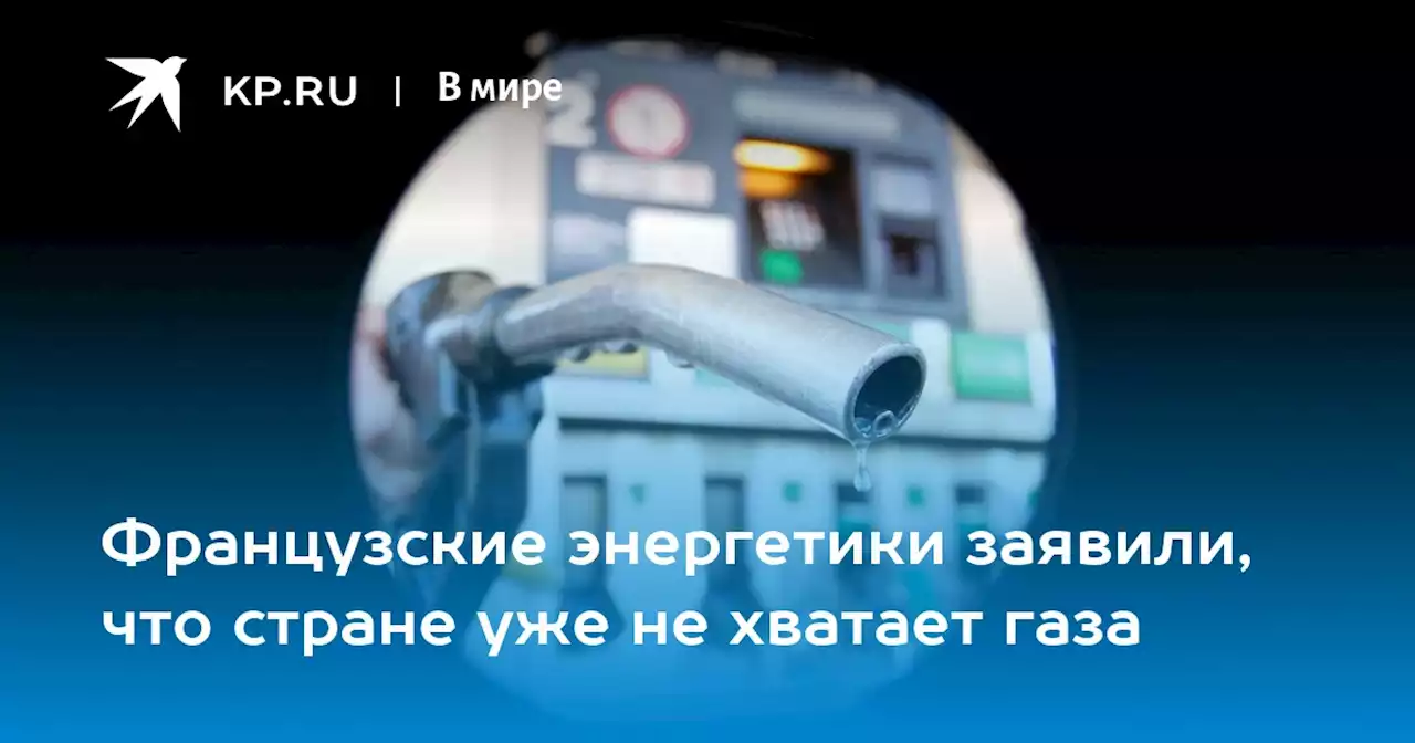 Французские энергетики заявили, что стране уже не хватает газа